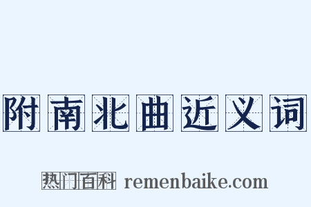 附南北曲近义词是什么意思的图片